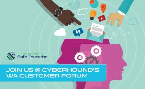 CyberHound and Internet Safe Education WA Customer Forum